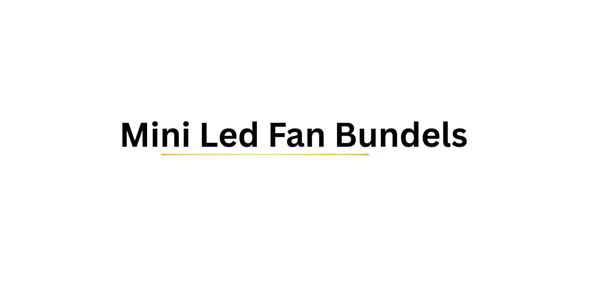 Mini Led Fan Bundels 